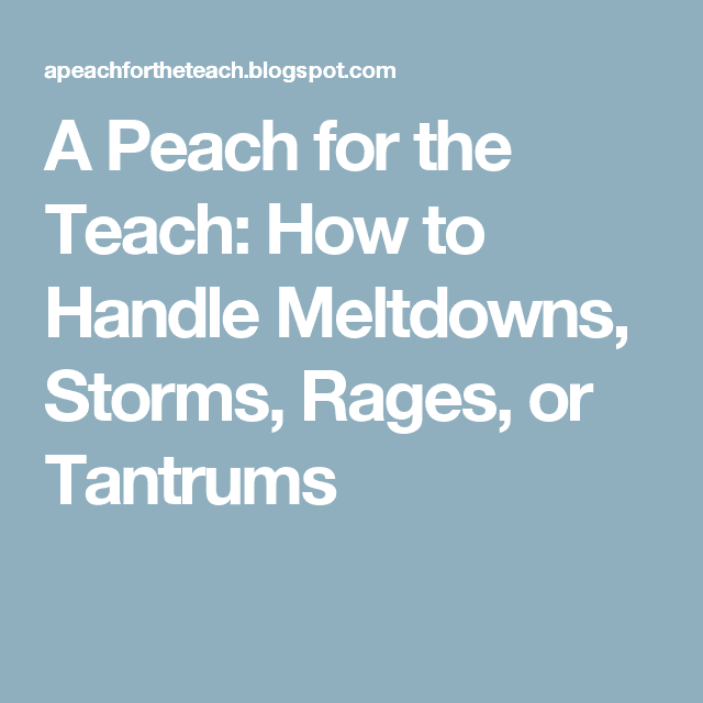 A Peach for the Teach: How to Handle Meltdowns, Storms, Rages, or ...