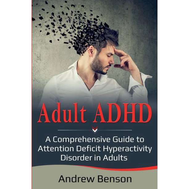 Adult ADHD : A Comprehensive Guide to Attention Deficit Hyperactivity ...