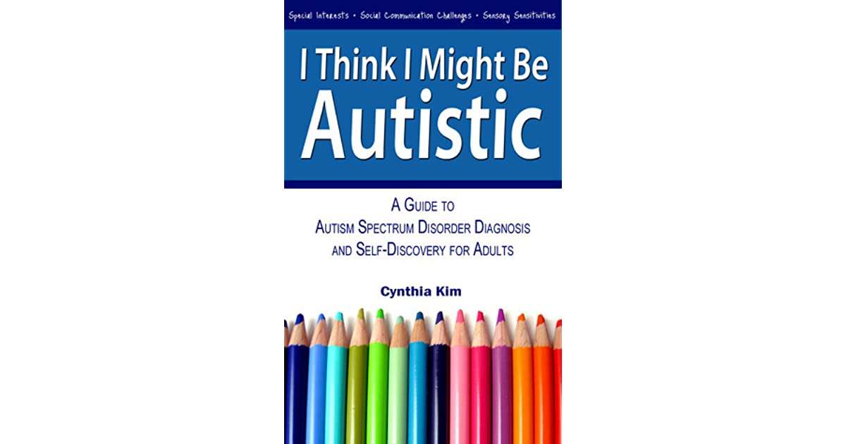 I Think I Might Be Autistic: A Guide to Autism Spectrum Disorder ...
