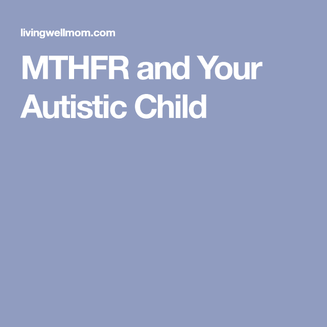 MTHFR and Your Autistic Child