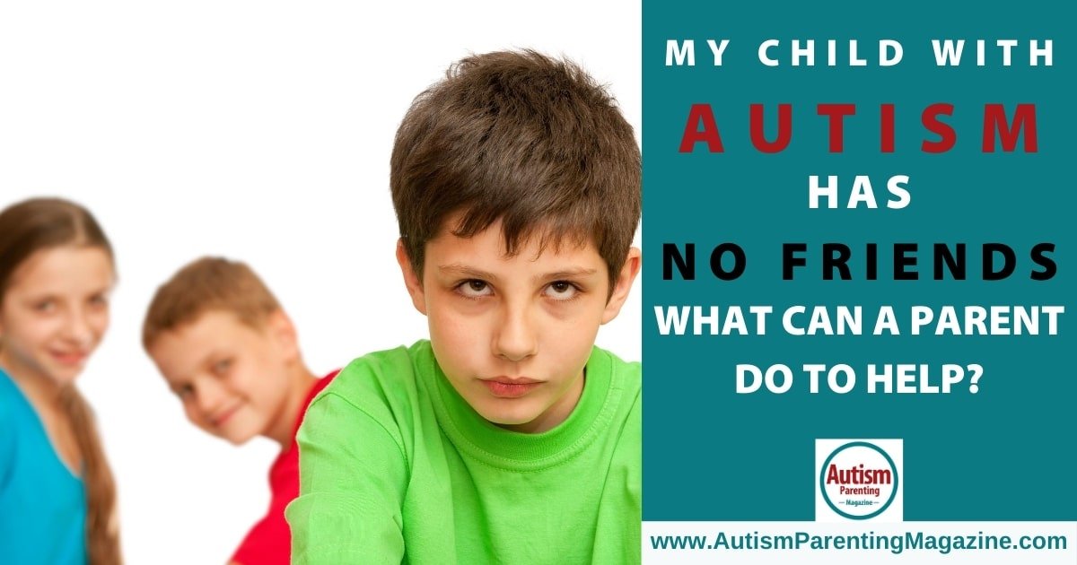 My Child with Autism Has No Friends. What Can A Parent Do ...
