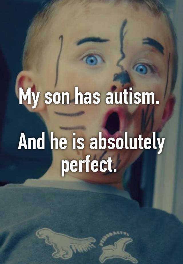 My son has autism. And he is absolutely perfect.