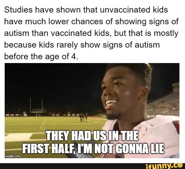 Studies have shown that unvaccinated kids have much lower ...