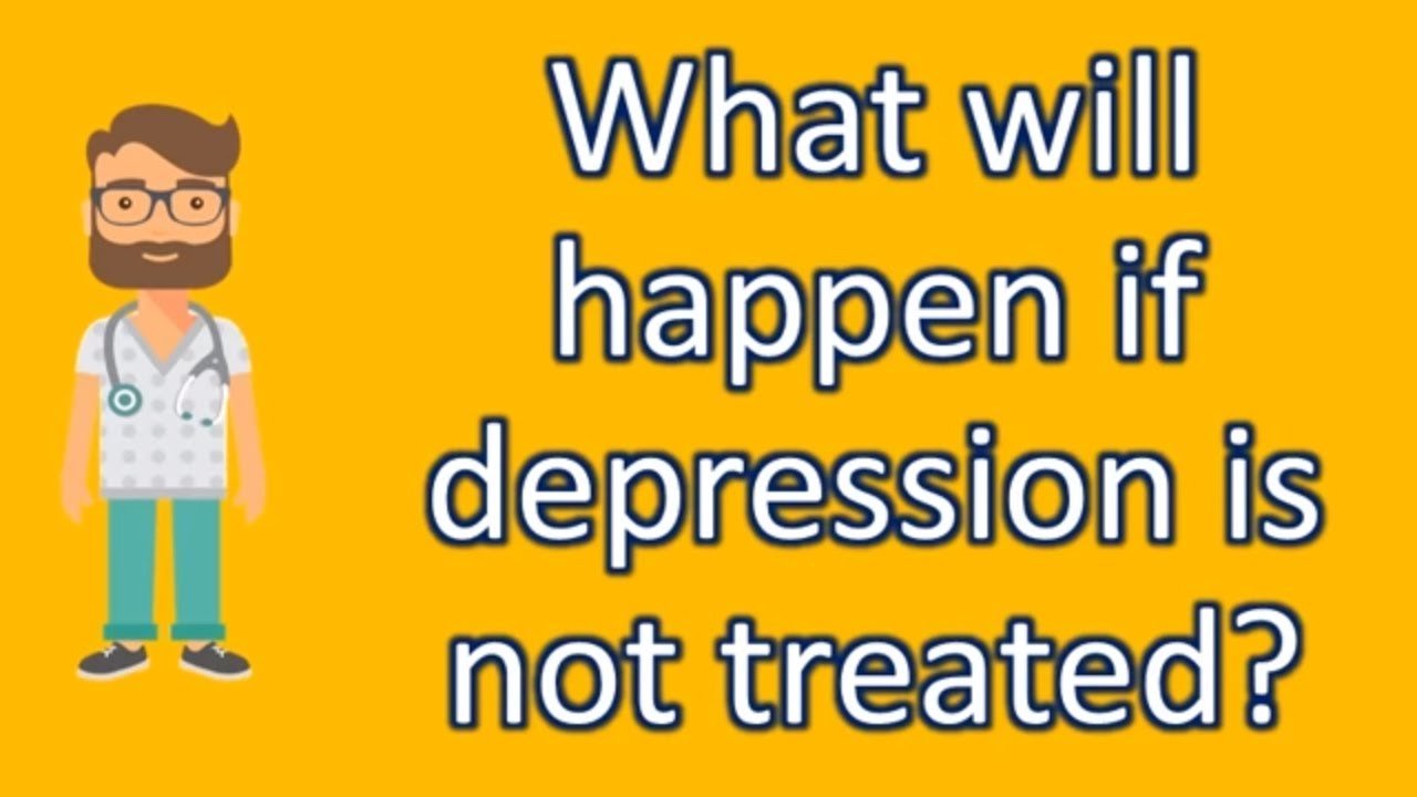 What will happen if depression is not treated ?